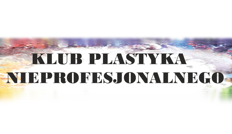 KLUB PLASTYKA NIEPROFESJONALNEGO