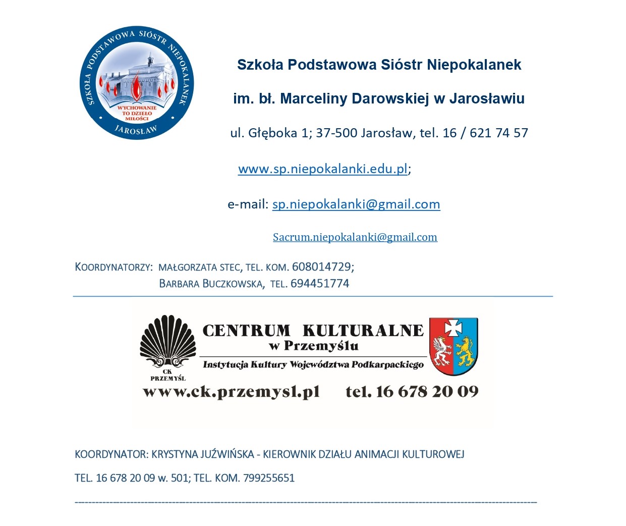 Szkoła Podstawowa Sióstr Niepokalanek im. bł. Marceliny Darowskiej w Jarosławiu  ul. Głęboka 1; 37-500 Jarosław, tel. 16 / 621 74 57  www.sp.niepokalanki.edu.pl ;  e-mail: sp.niepokalanki@gmail.com  Sacrum.niepokalanki@gmail.com  Koordynatorzy: Małgorzata Stec, tel. kom. 608014729; Barbara Buczkowska, tel. 694451774